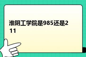 淮阴工学院是985还是211？