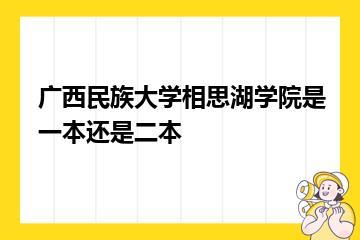 广西民族大学相思湖学院是一本还是二本？