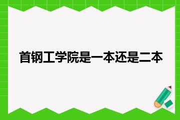 首钢工学院是一本还是二本？