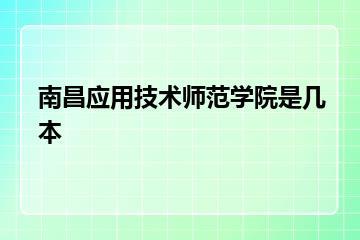 南昌应用技术师范学院是几本？