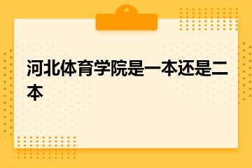 河北体育学院是一本还是二本？