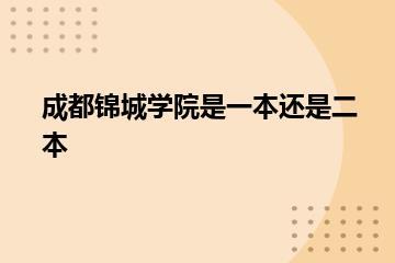 成都锦城学院是一本还是二本？