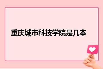 重庆城市科技学院是几本？
