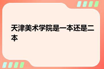 天津美术学院是一本还是二本？