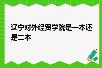 辽宁对外经贸学院是一本还是二本？