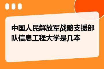 中国人民解放军战略支援部队信息工程大学是几本？