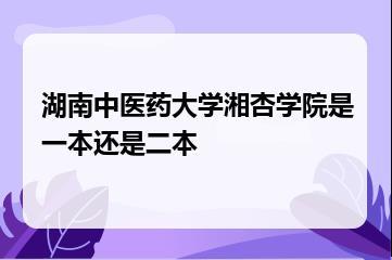 湖南中医药大学湘杏学院是一本还是二本？