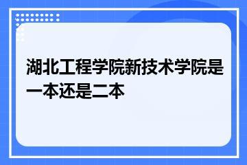 湖北工程学院新技术学院是一本还是二本？