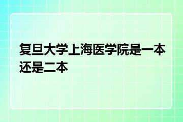 复旦大学上海医学院是一本还是二本？