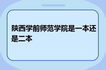 陕西学前师范学院是一本还是二本？