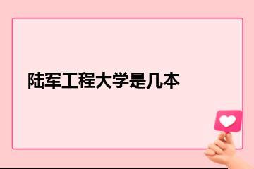 陆军工程大学是几本？