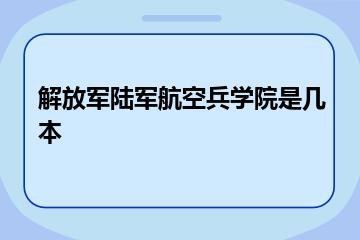 解放军陆军航空兵学院是几本？