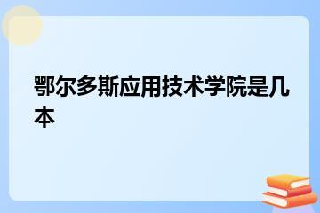 鄂尔多斯应用技术学院是几本？