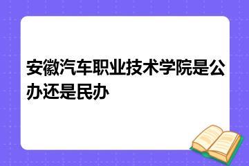 安徽汽车职业技术学院是公办还是民办？