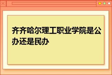 齐齐哈尔理工职业学院是公办还是民办？