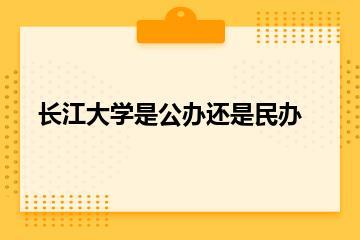 长江大学是公办还是民办？