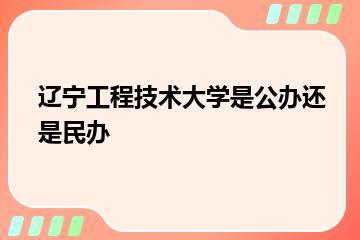 辽宁工程技术大学是公办还是民办？