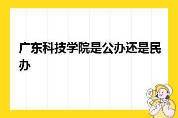 广东科技学院是公办还是民办？