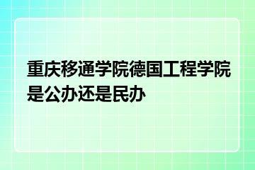 重庆移通学院德国工程学院是公办还是民办？