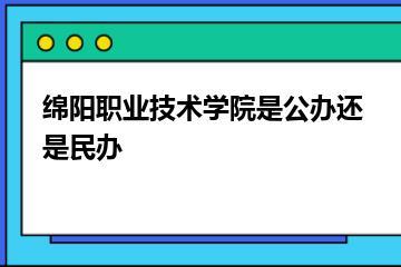 绵阳职业技术学院是公办还是民办？