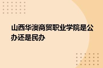 山西华澳商贸职业学院是公办还是民办？