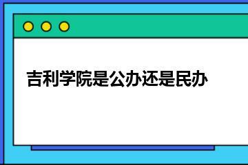 吉利学院是公办还是民办？