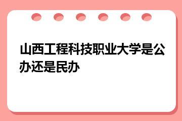 山西工程科技职业大学是公办还是民办？