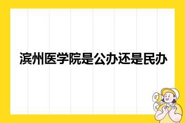滨州医学院是公办还是民办？