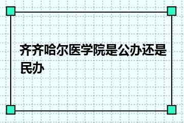 齐齐哈尔医学院是公办还是民办？