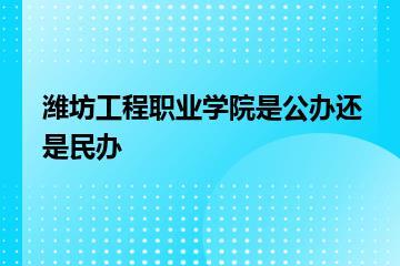 潍坊工程职业学院是公办还是民办？