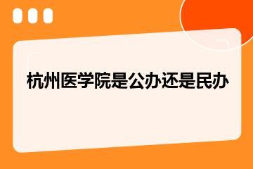 杭州医学院是公办还是民办？
