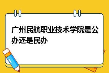 广州民航职业技术学院是公办还是民办？