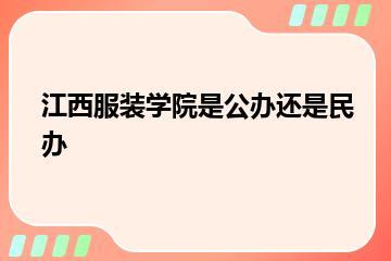 江西服装学院是公办还是民办？