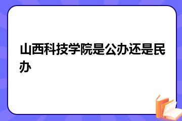 山西科技学院是公办还是民办？