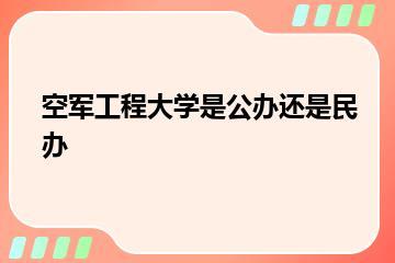 空军工程大学是公办还是民办？