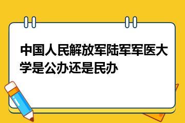 中国人民解放军陆军军医大学是公办还是民办？