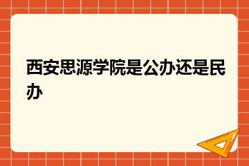西安思源学院是公办还是民办？