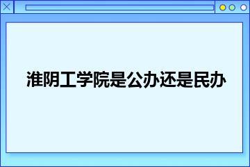淮阴工学院是公办还是民办？