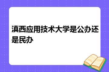 滇西应用技术大学是公办还是民办？