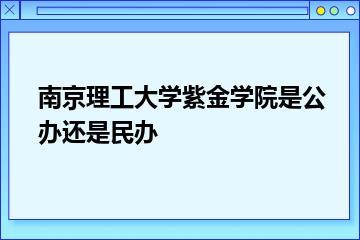 南京理工大学紫金学院是公办还是民办？