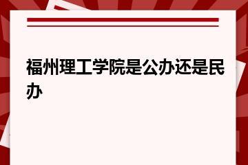 福州理工学院是公办还是民办？