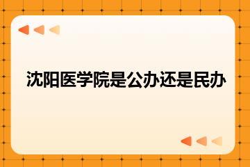 沈阳医学院是公办还是民办？