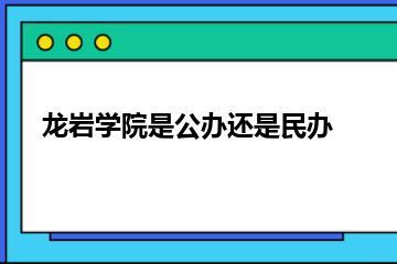 龙岩学院是公办还是民办？