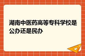 湖南中医药高等专科学校是公办还是民办？