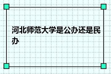 河北师范大学是公办还是民办？