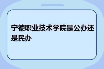 宁德职业技术学院是公办还是民办？