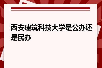 西安建筑科技大学是公办还是民办？
