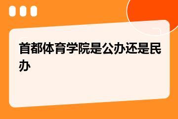 首都体育学院是公办还是民办？