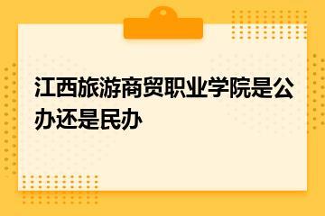 江西旅游商贸职业学院是公办还是民办？