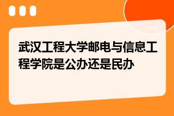 武汉工程大学邮电与信息工程学院是公办还是民办？